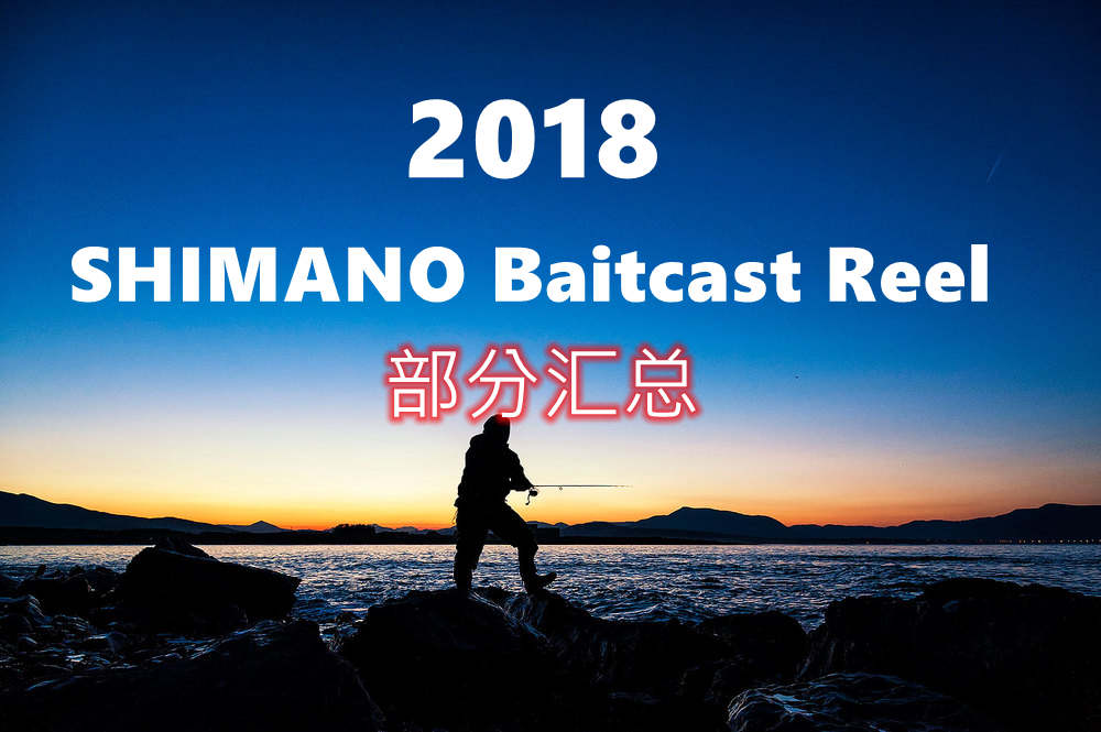 2018 SHIMANO 新年即将更新的部分双轴卷线器汇总